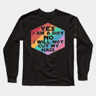 Yes I am a Boy No I will not cut my Hair funny boy men long hair Long Sleeve T-Shirt